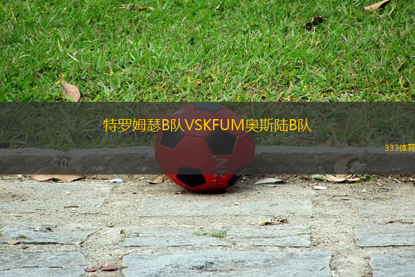 特羅姆瑟B隊VSKFUM奧斯陸B(tài)隊