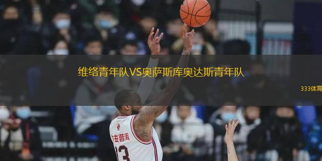 維絡(luò)青年隊(duì)VS奧薩斯庫奧達(dá)斯青年隊(duì)