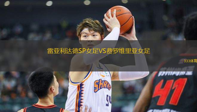 雷亞利達(dá)德SP女足VS費(fèi)羅維里亞女足